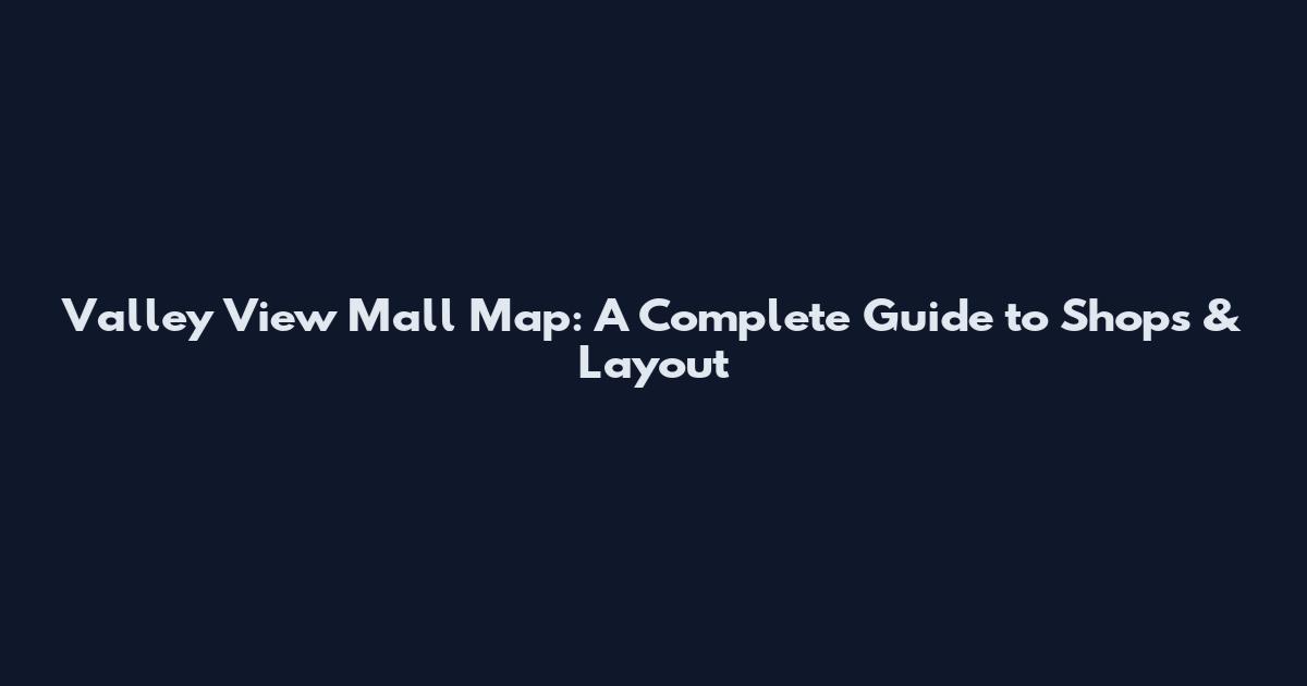 Valley View Mall Map: A Complete Guide to Shops & Layout