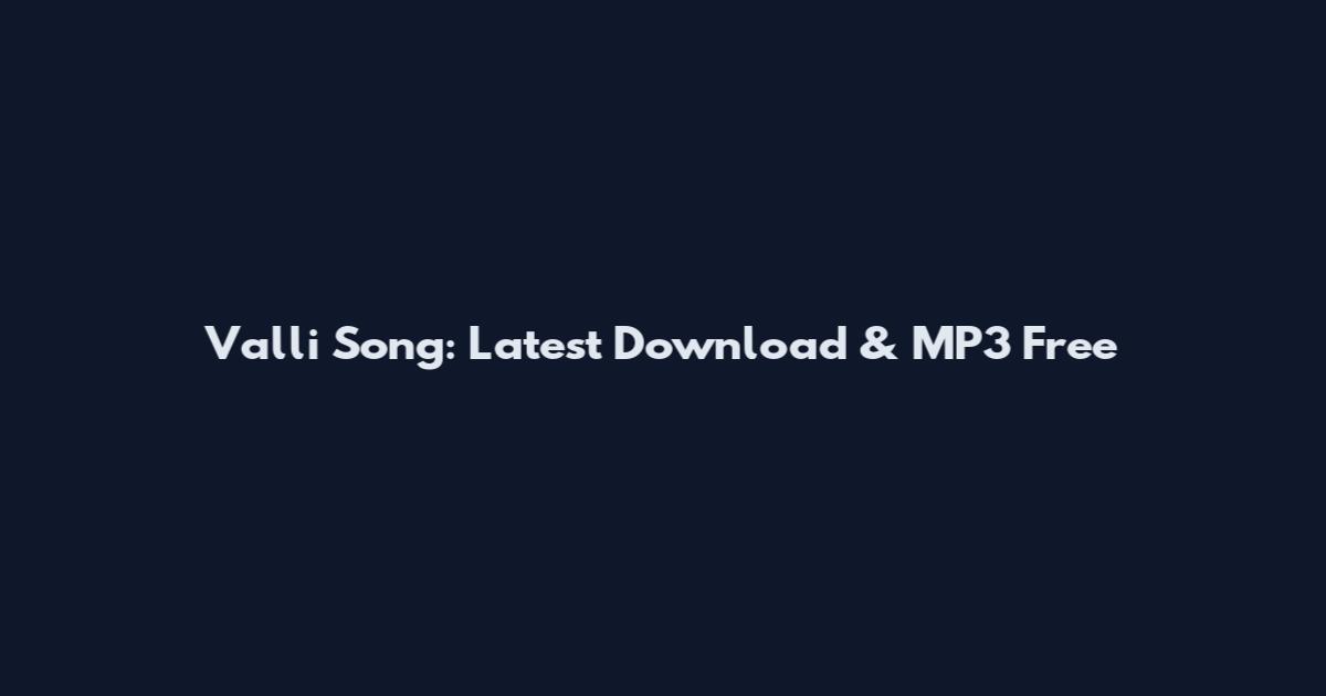 Valli Song: Latest Download & MP3 Free