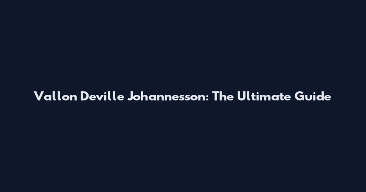 Vallon Deville Johannesson: The Ultimate Guide