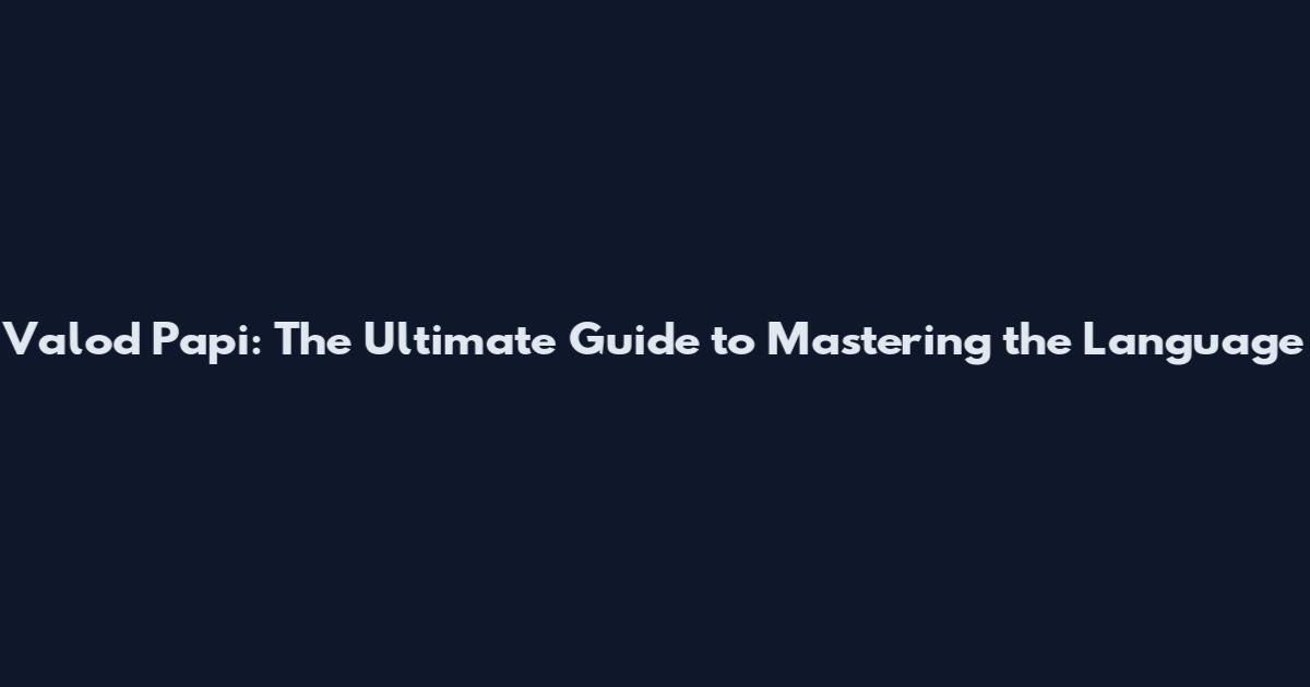 Valod Papi: The Ultimate Guide to Mastering the Language