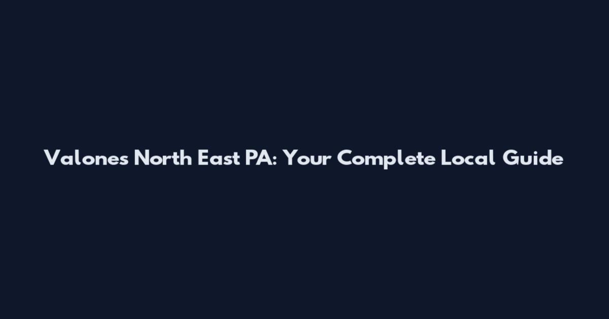 Valones North East PA: Your Complete Local Guide