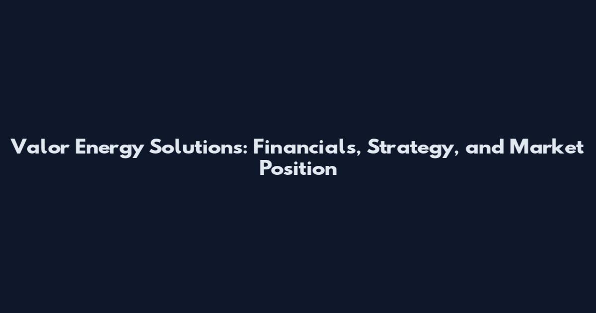 Valor Energy Solutions: Financials, Strategy, and Market Position