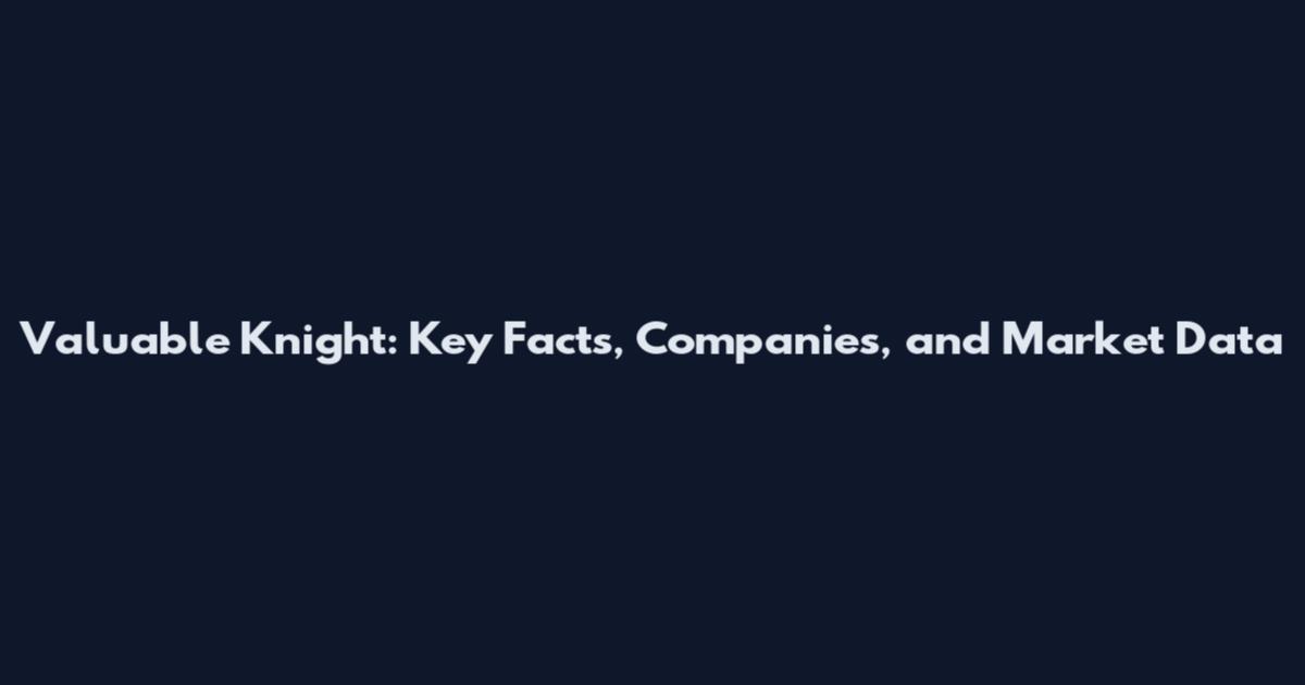Valuable Knight: Key Facts, Companies, and Market Data