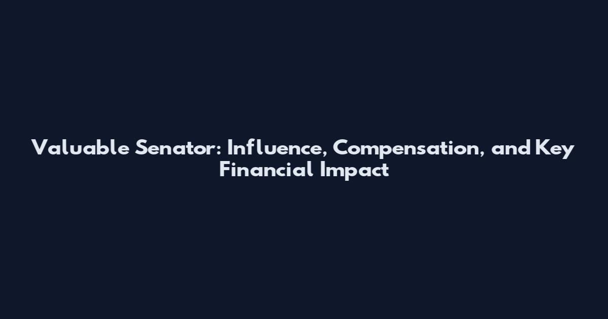 Valuable Senator: Influence, Compensation, and Key Financial Impact
