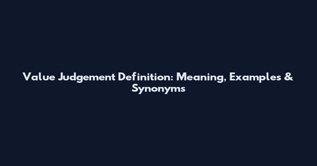 Value Judgement Definition: Meaning, Examples & Synonyms
