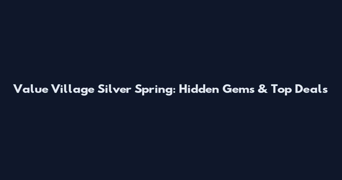 Value Village Silver Spring: Hidden Gems & Top Deals