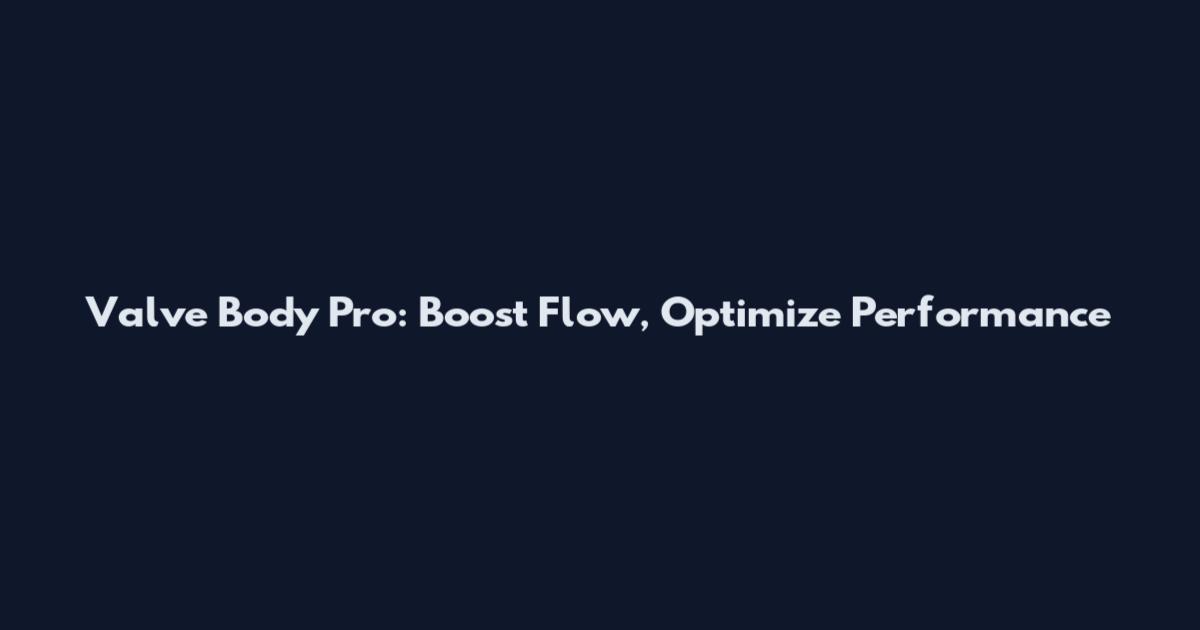 Valve Body Pro: Boost Flow, Optimize Performance