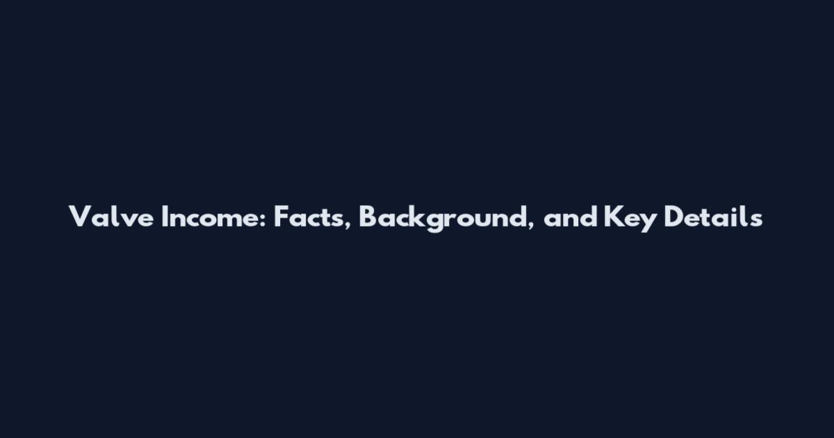 Valve Income: Facts, Background, and Key Details