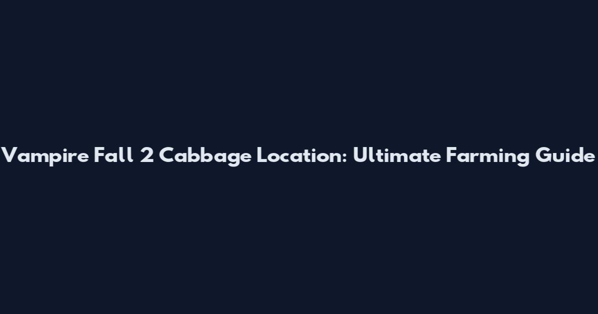 Vampire Fall 2 Cabbage Location: Ultimate Farming Guide