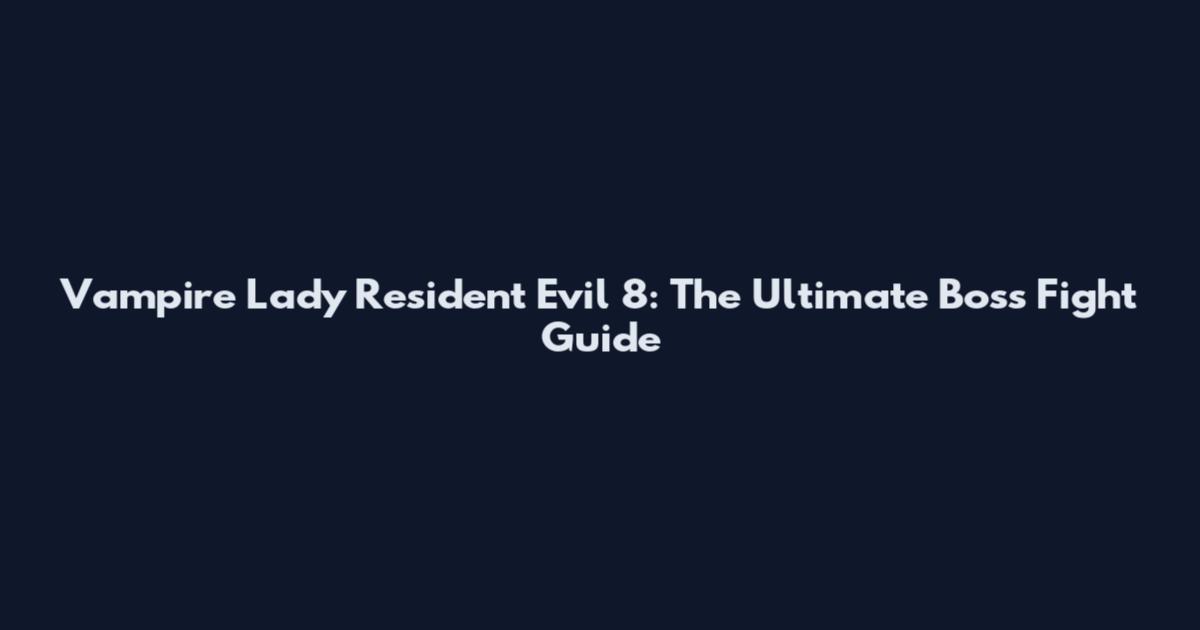 Vampire Lady Resident Evil 8: The Ultimate Boss Fight Guide