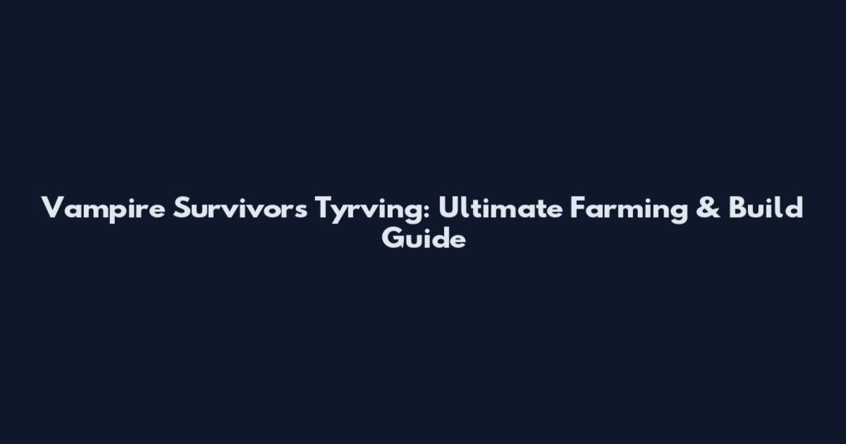 Vampire Survivors Tyrving: Ultimate Farming & Build Guide
