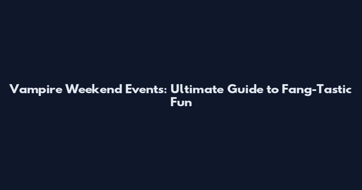 Vampire Weekend Events: Ultimate Guide to Fang-Tastic Fun