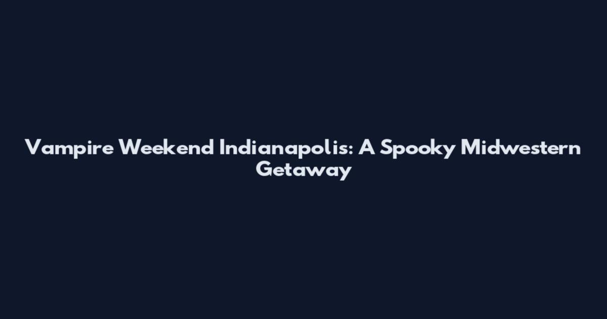 Vampire Weekend Indianapolis: A Spooky Midwestern Getaway