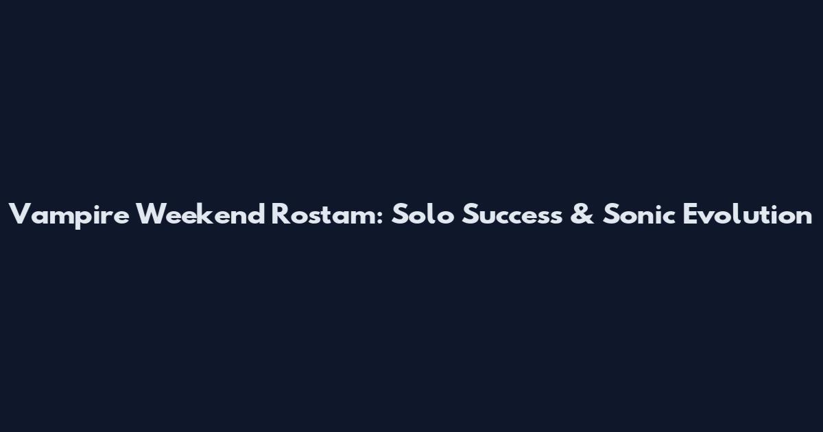 Vampire Weekend Rostam: Solo Success & Sonic Evolution