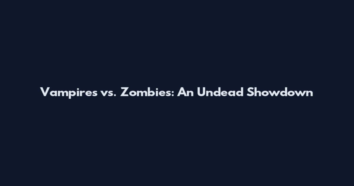 Vampires vs. Zombies: An Undead Showdown