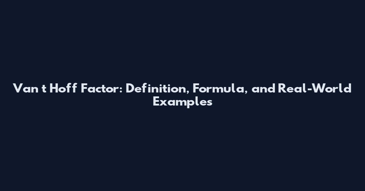 Van 't Hoff Factor: Definition, Formula, and Real-World Examples