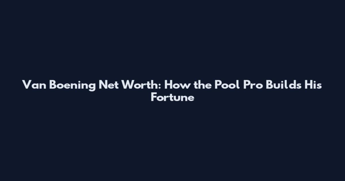 Van Boening Net Worth: How the Pool Pro Builds His Fortune