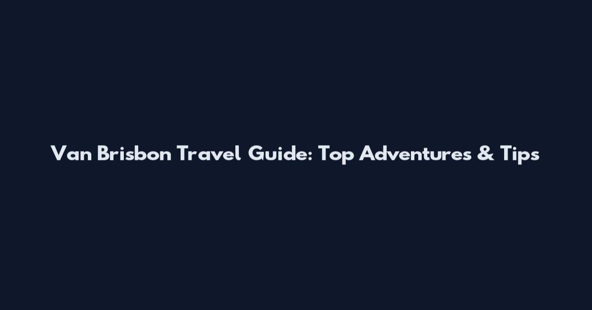Van Brisbon Travel Guide: Top Adventures & Tips