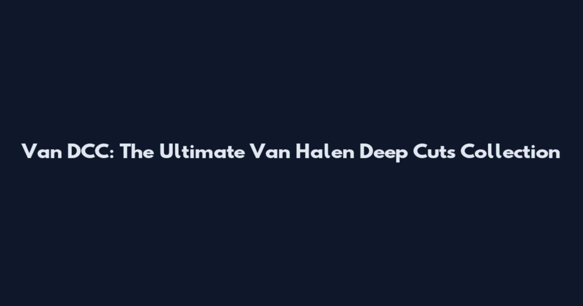 Van DCC: The Ultimate Van Halen Deep Cuts Collection