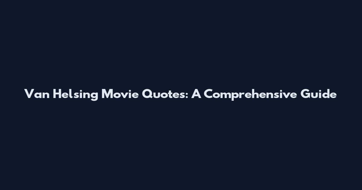 Van Helsing Movie Quotes: A Comprehensive Guide