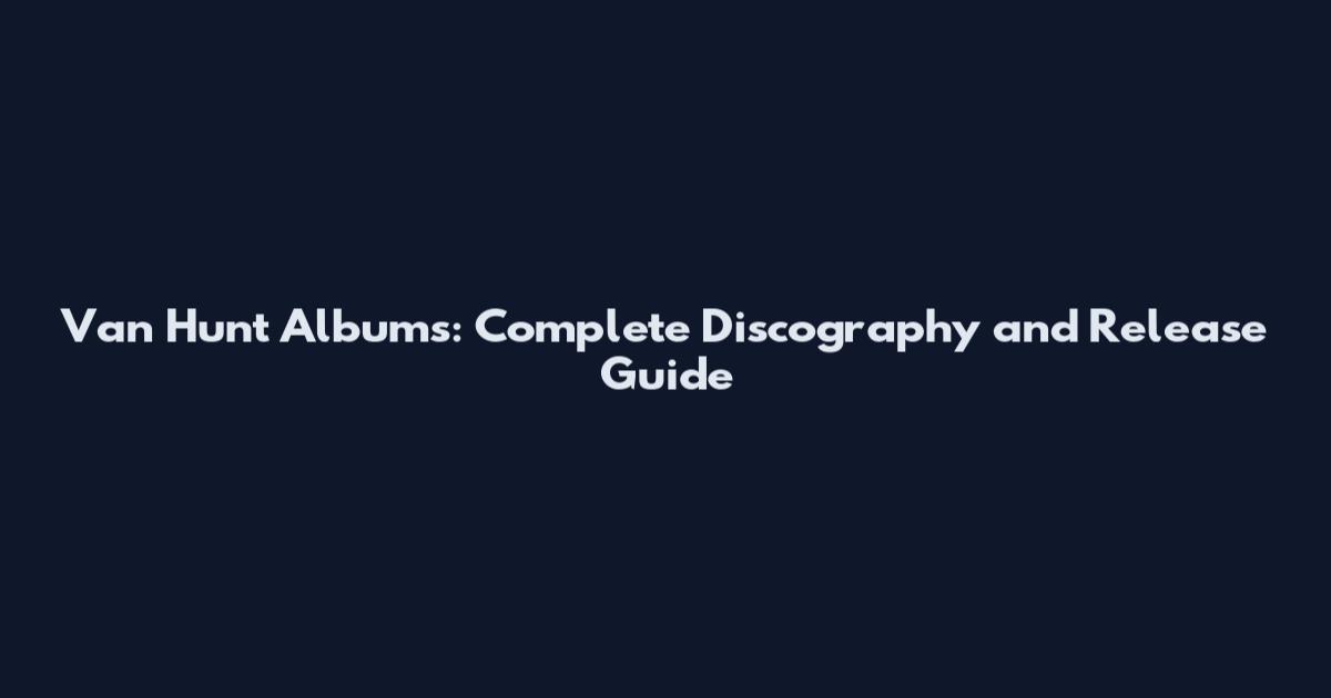 Van Hunt Albums: Complete Discography and Release Guide