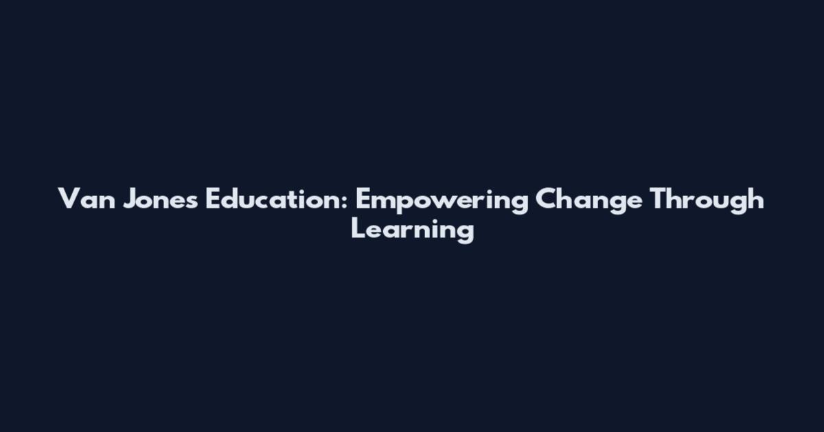 Van Jones Education: Empowering Change Through Learning