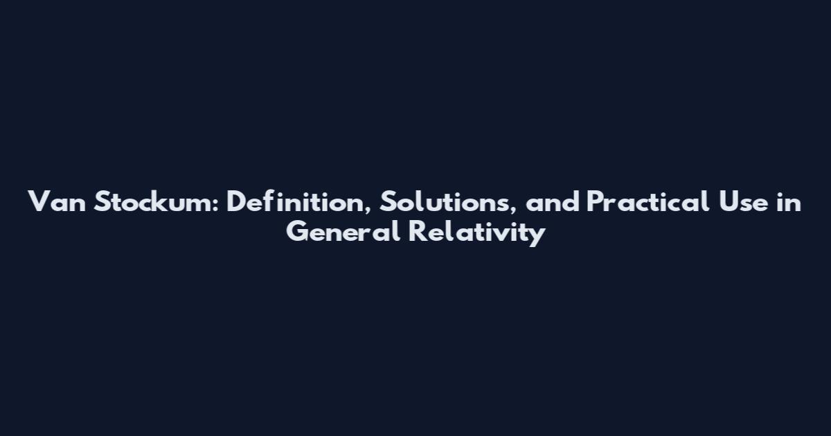 Van Stockum: Definition, Solutions, and Practical Use in General Relativity