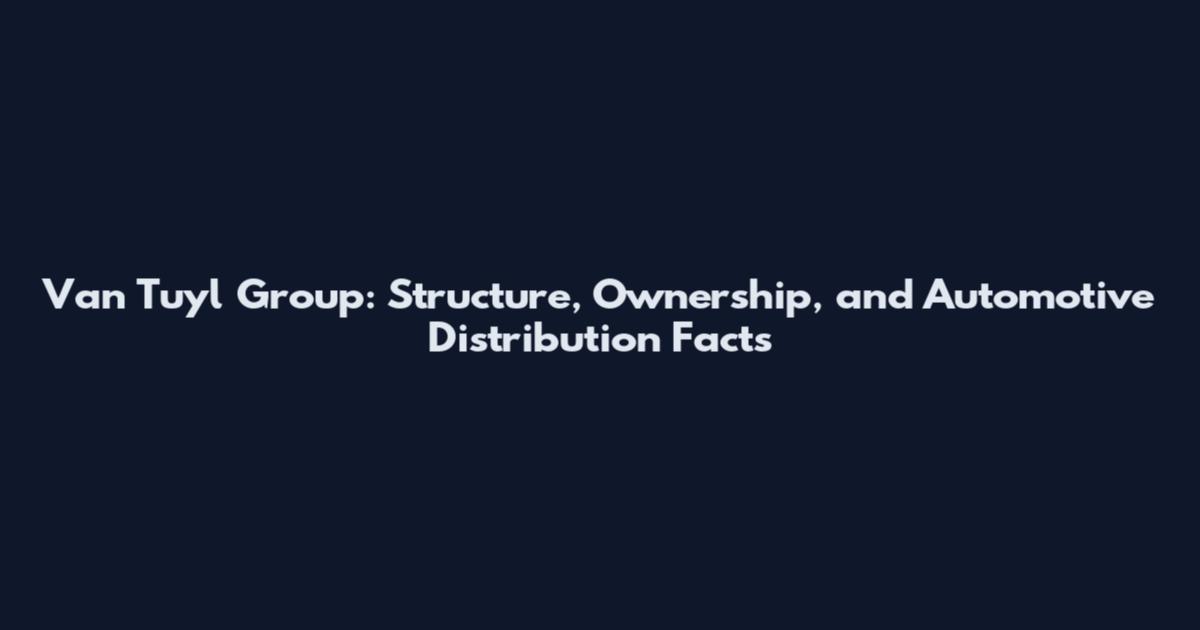 Van Tuyl Group: Structure, Ownership, and Automotive Distribution Facts