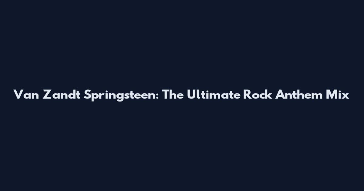 Van Zandt Springsteen: The Ultimate Rock Anthem Mix