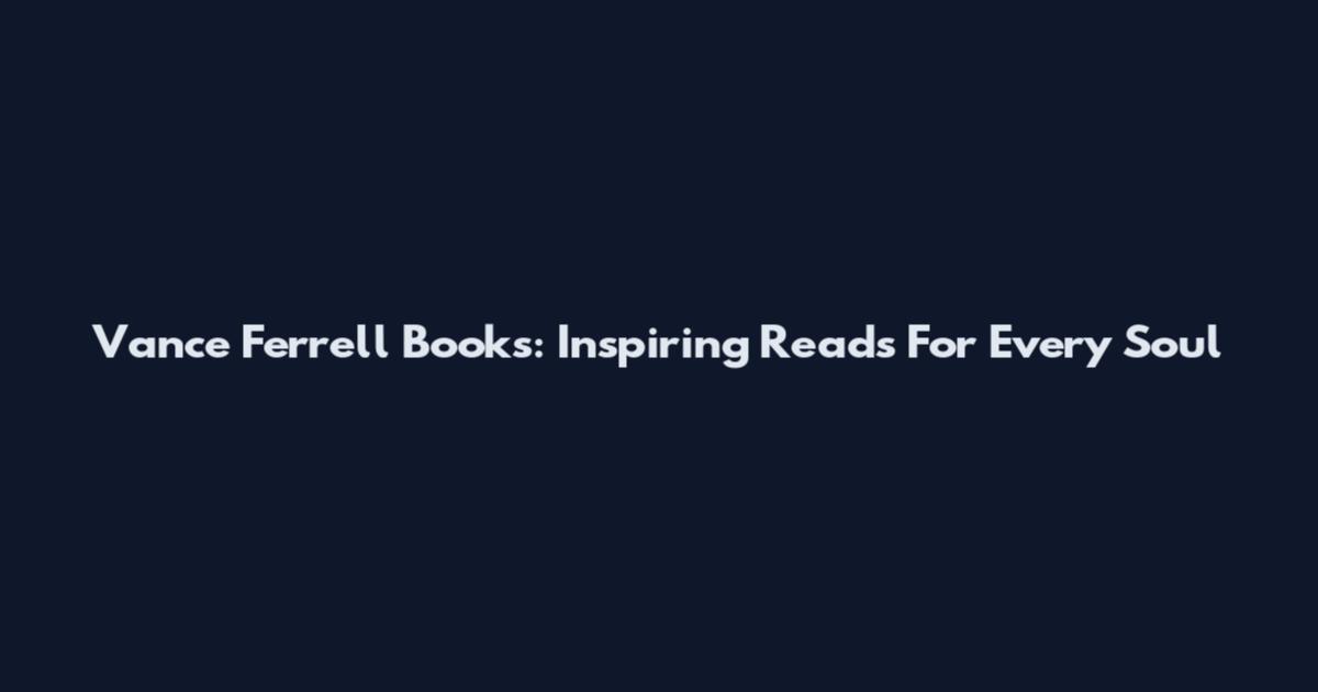 Vance Ferrell Books: Inspiring Reads For Every Soul