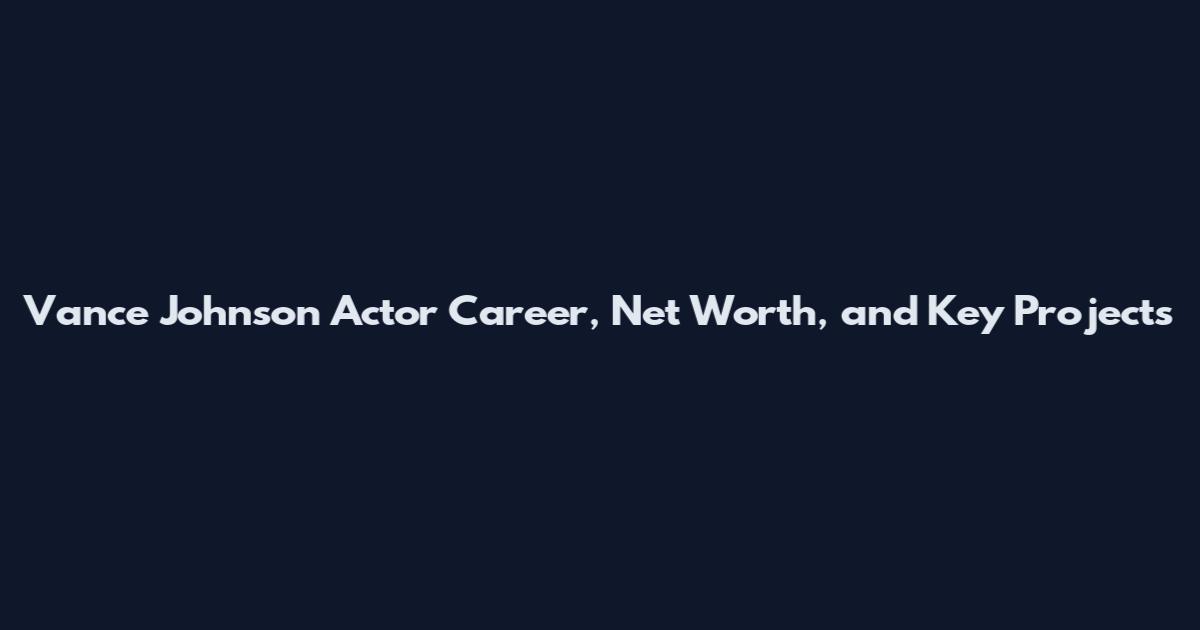Vance Johnson Actor Career, Net Worth, and Key Projects
