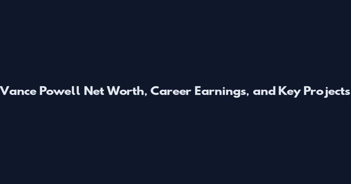 Vance Powell Net Worth, Career Earnings, and Key Projects