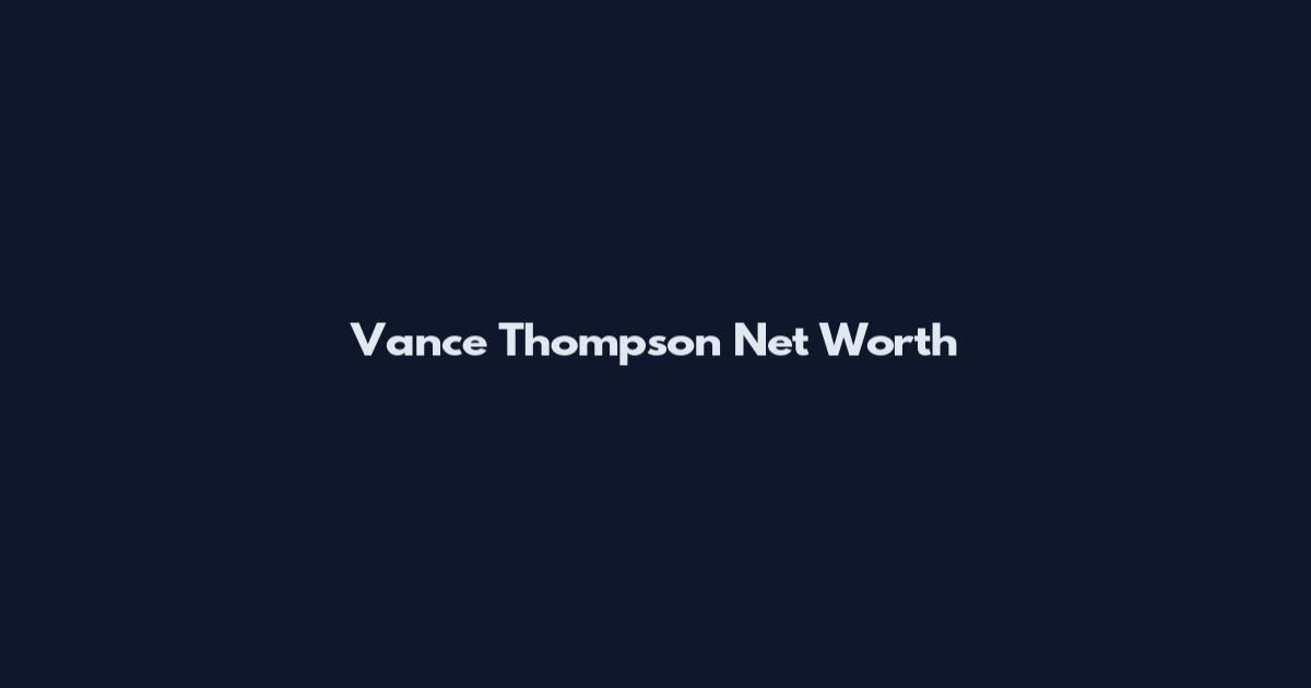 Vance Thompson Net Worth