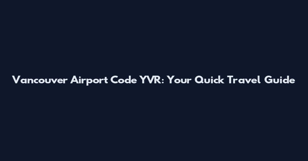 Vancouver Airport Code YVR: Your Quick Travel Guide