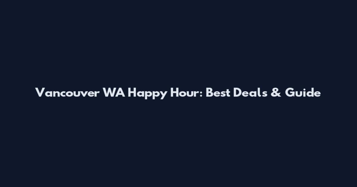 Vancouver WA Happy Hour: Best Deals & Guide