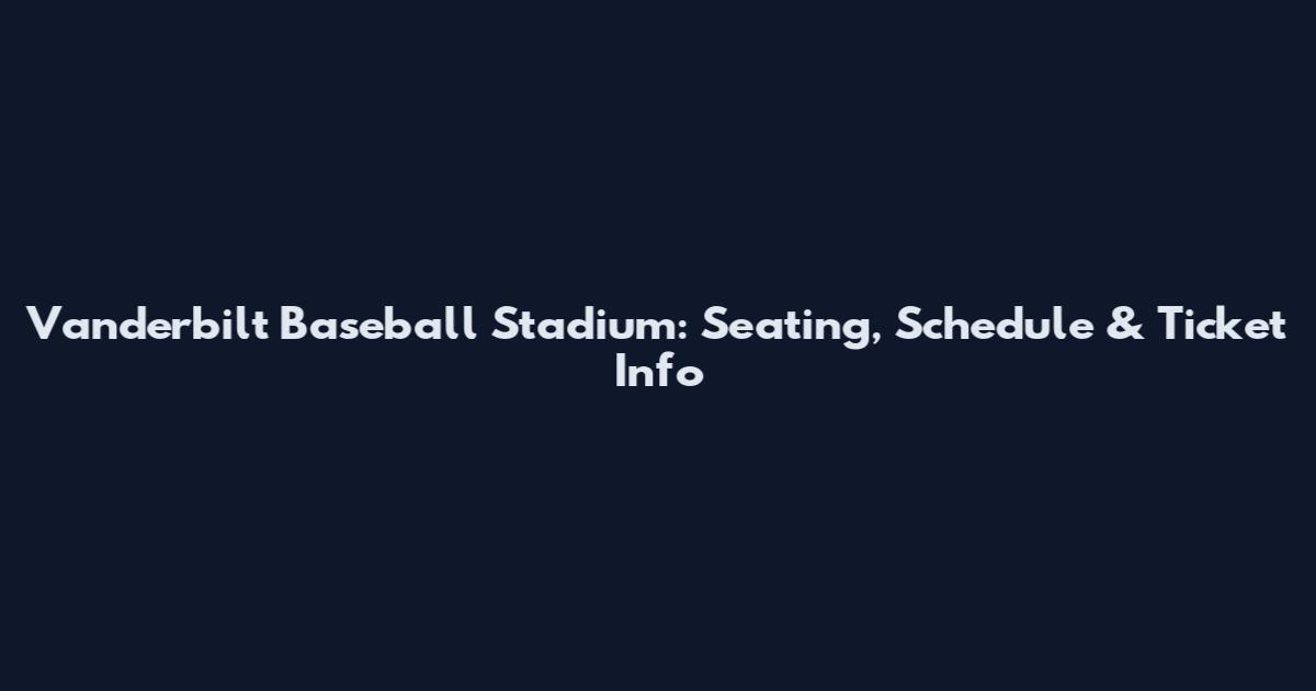 Vanderbilt Baseball Stadium: Seating, Schedule & Ticket Info