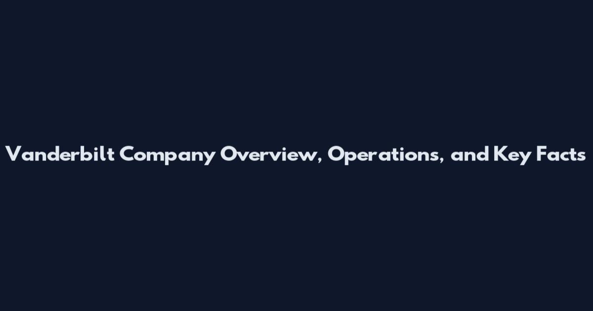 Vanderbilt Company Overview, Operations, and Key Facts