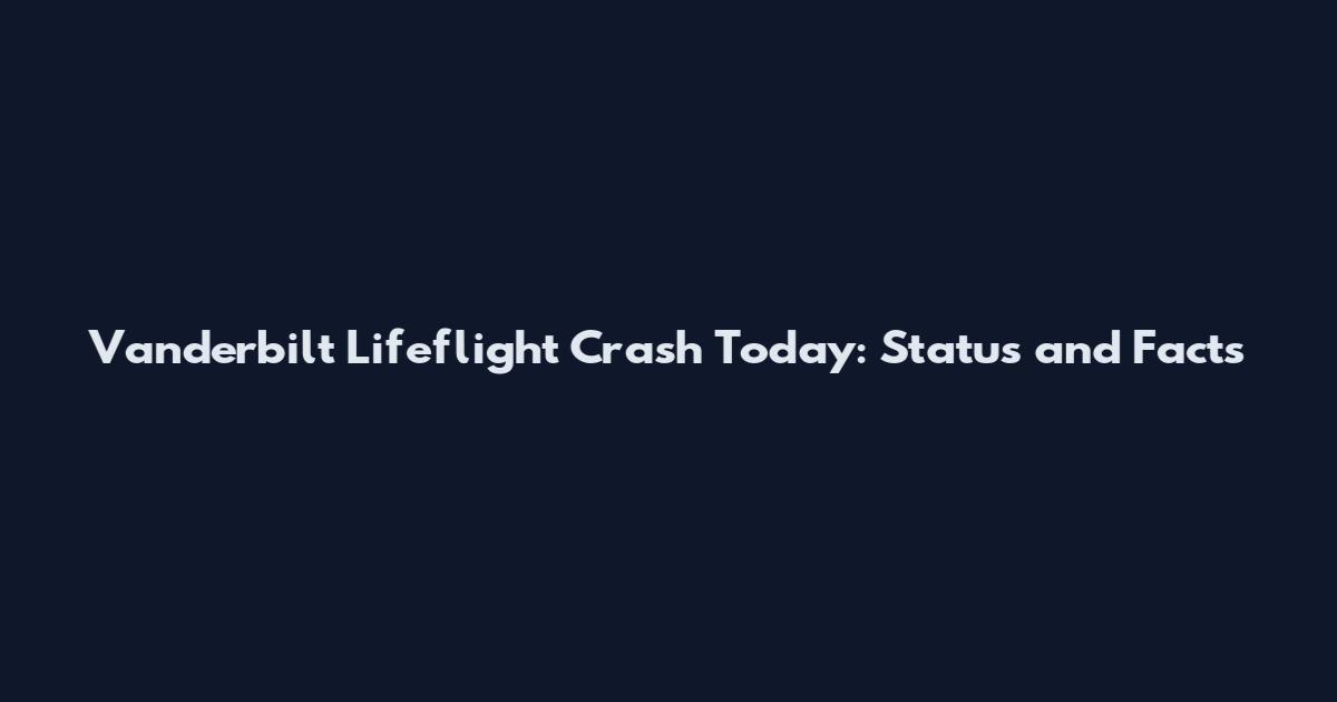 Vanderbilt Lifeflight Crash Today: Status and Facts