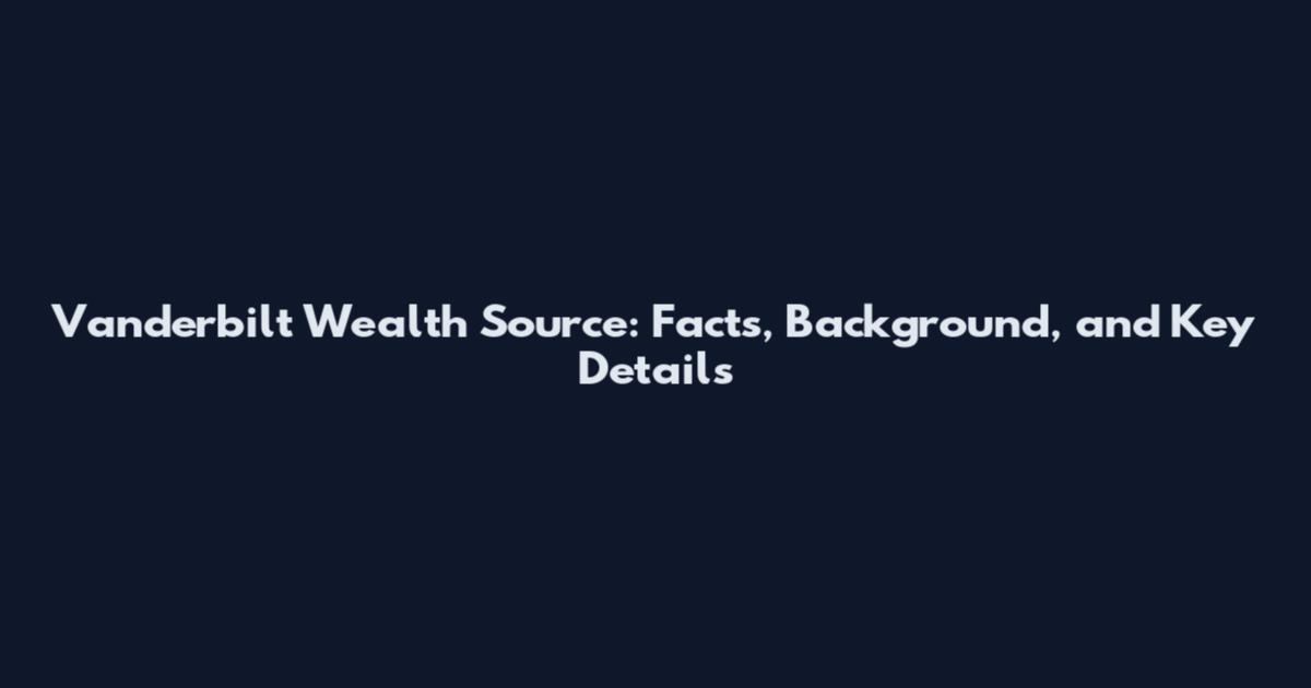 Vanderbilt Wealth Source: Facts, Background, and Key Details