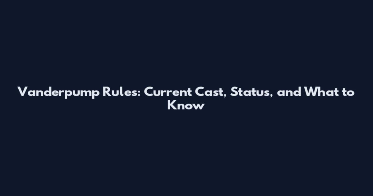 Vanderpump Rules: Current Cast, Status, and What to Know