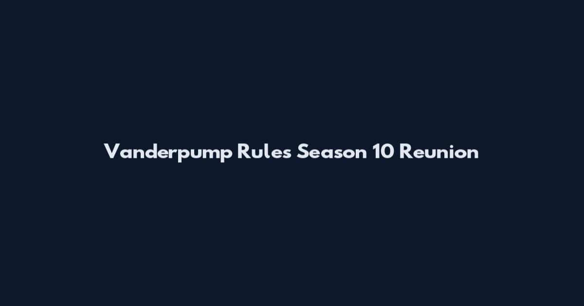 Vanderpump Rules Season 10 Reunion