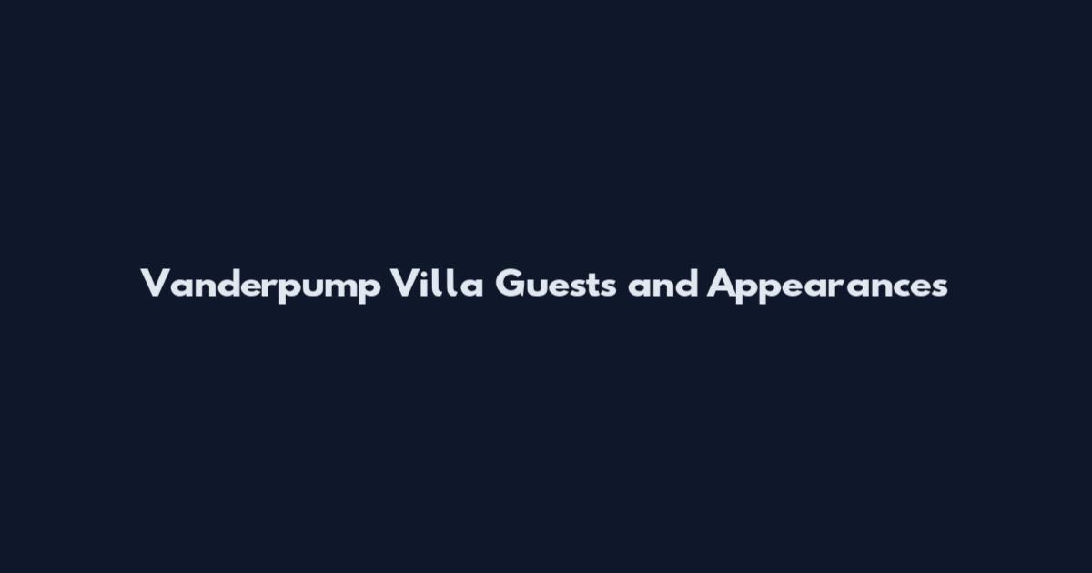 Vanderpump Villa Guests and Appearances