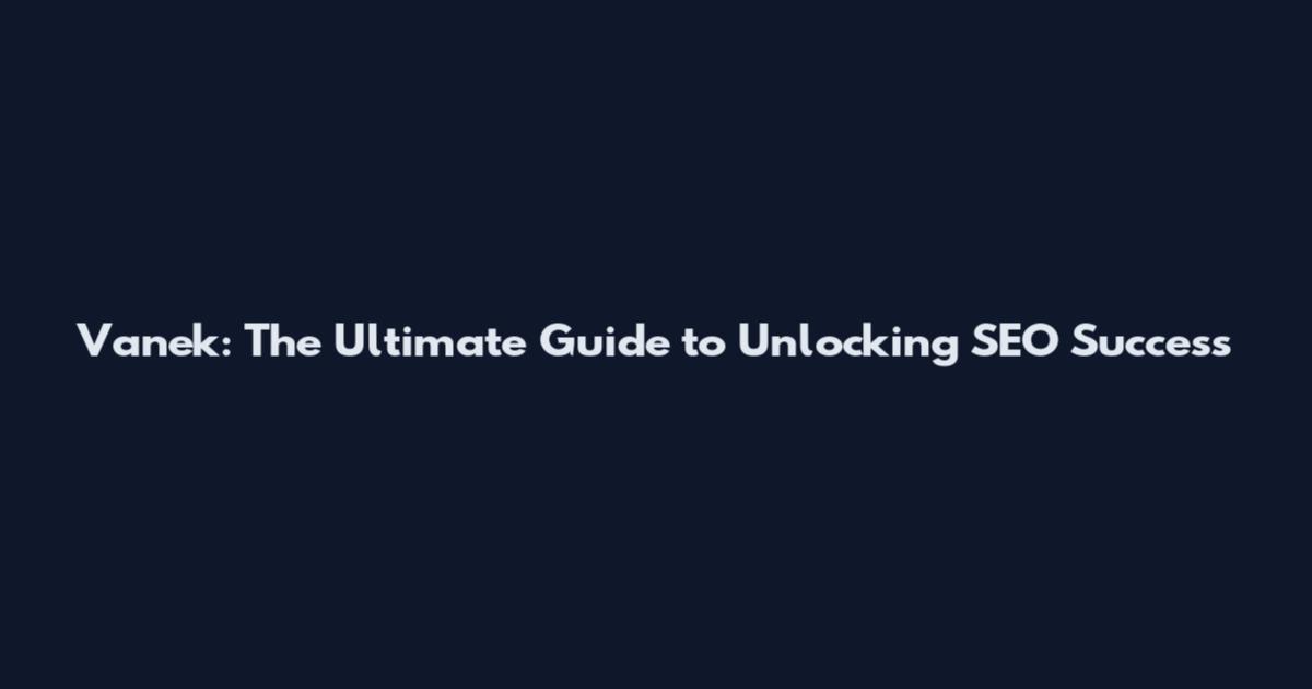 Vanek: The Ultimate Guide to Unlocking SEO Success