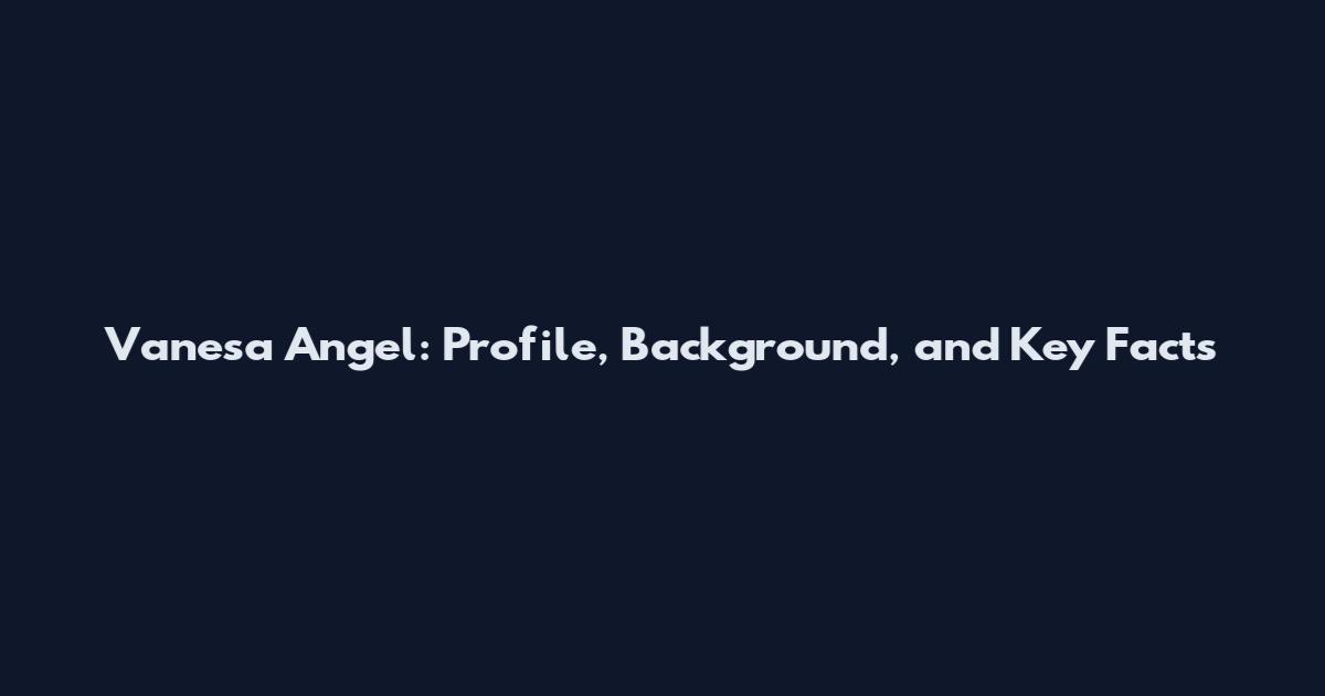 Vanesa Angel: Profile, Background, and Key Facts