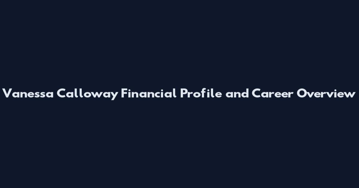 Vanessa Calloway Financial Profile and Career Overview