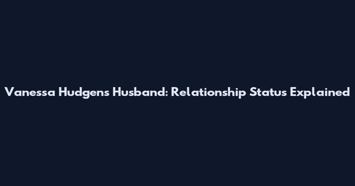 Vanessa Hudgens Husband: Relationship Status Explained