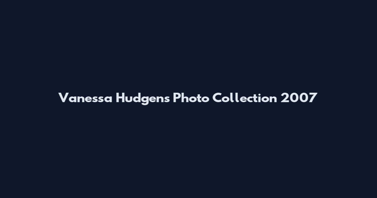 Vanessa Hudgens Photo Collection 2007