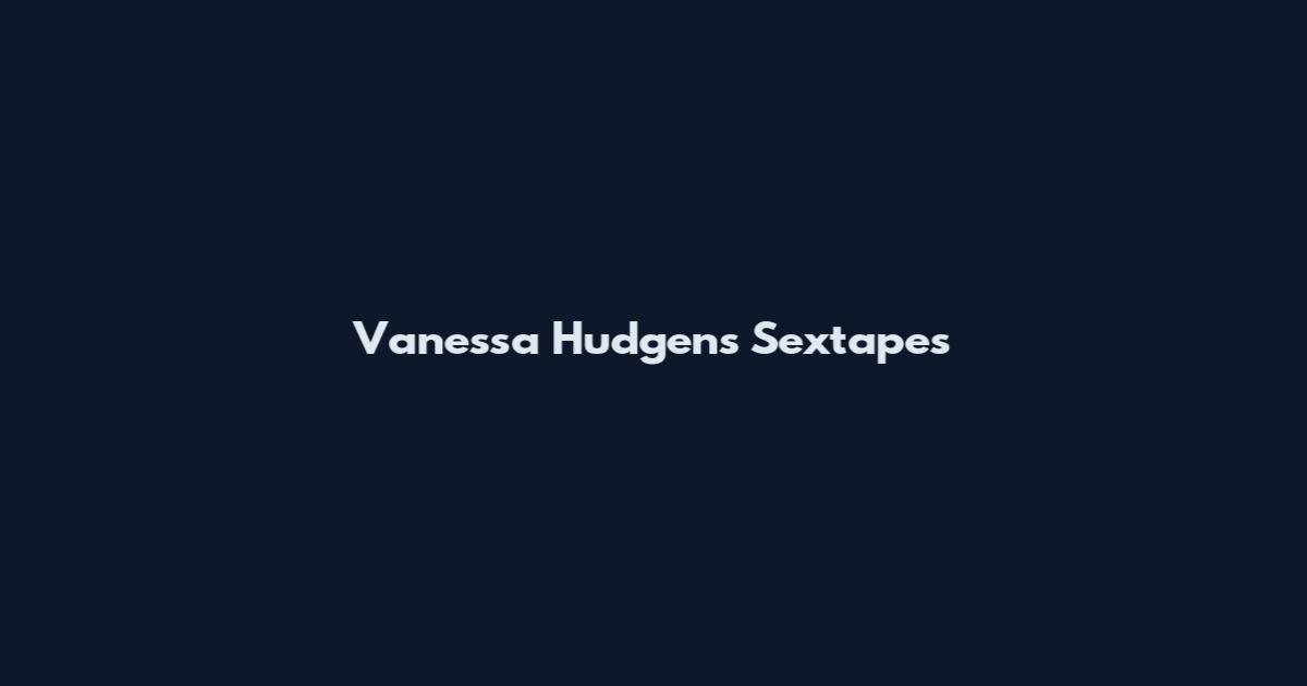 Vanessa Hudgens Sextapes