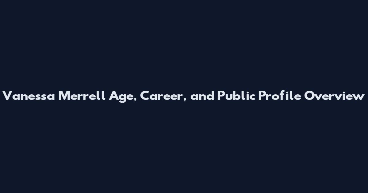 Vanessa Merrell Age, Career, and Public Profile Overview