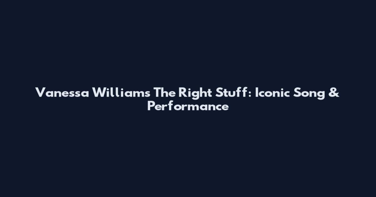 Vanessa Williams The Right Stuff: Iconic Song & Performance
